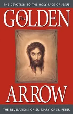 Zlatý šíp: Petra: Zjavenia sestry Márie od sv. - The Golden Arrow: The Revelations of Sr. Mary of St. Peter