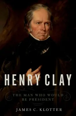 Henry Clay: Muž, ktorý sa chcel stať prezidentom - Henry Clay: The Man Who Would Be President