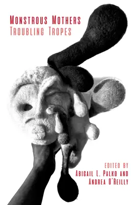 Obludné matky: Troubling Tropes - Monstrous Mothers: Troubling Tropes