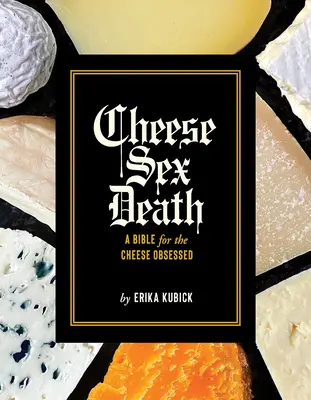 Syr Sex Smrť: Biblia pre posadnutých syrom - Cheese Sex Death: A Bible for the Cheese Obsessed