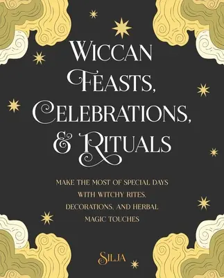 Wiccanské sviatky, oslavy a rituály: Čarodejnícke rituály, dekorácie a bylinkové kúzla: Využite výnimočné dni naplno - Wiccan Feasts, Celebrations, and Rituals: Make the Most of Special Days with Witchy Rites, Decorations, and Herbal Magic Touches