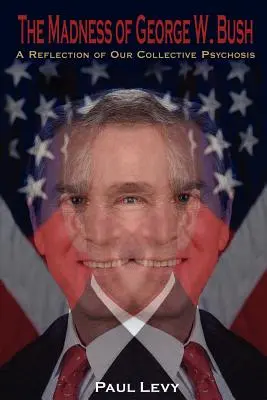 Šialenstvo Georgea W. Busha: Odraz našej kolektívnej psychózy - The Madness of George W. Bush: A Reflection of Our Collective Psychosis