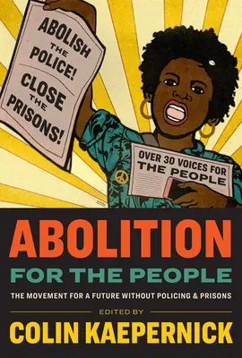 Abolition for the People (Zrušenie pre ľudí): Hnutie za budúcnosť bez polície a väzníc - Abolition for the People: The Movement for a Future Without Policing & Prisons