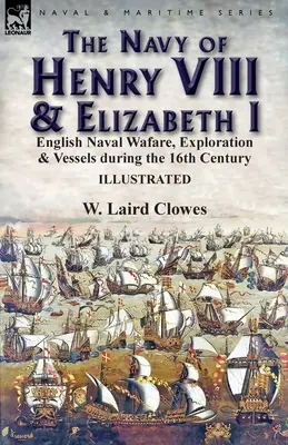 Námorníctvo Henricha VIII. a Alžbety I: V 16. storočí anglická námorná doprava, prieskum a plavidlá - The Navy of Henry VIII & Elizabeth I: English Naval Wafare, Exploration & Vessels during the 16th Century