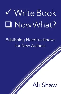 Napísať knihu (Check). Čo teraz? Vydavateľské potreby pre začínajúcich autorov - Write Book (Check). Now What?: Publishing Need-to-Knows for New Authors