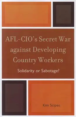 Tajná vojna AFL-CIO proti pracovníkom v rozvojových krajinách: Solidarita alebo sabotáž? - AFL-CIO's Secret War against Developing Country Workers: Solidarity or Sabotage?