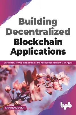 Budovanie decentralizovaných blockchainových aplikácií: Naučte sa používať blockchain ako základ pre aplikácie novej generácie (anglické vydanie) - Building Decentralized Blockchain Applications: Learn How to Use Blockchain as the Foundation for Next-Gen Apps (English Edition)