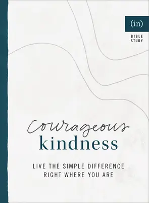 Odvážna láskavosť: Odvaha: Žiť jednoduchú odlišnosť tam, kde sa práve nachádzate ((in)Courage) - Courageous Kindness: Live the Simple Difference Right Where You Are ((in)Courage)
