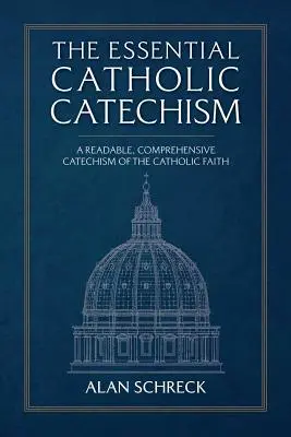 Základný katolícky katechizmus: Základný katechizmus katolíckej viery: čitateľný, komplexný katechizmus - The Essential Catholic Catechism: A Readable, Comprehensive Catechism of the Catholic Faith