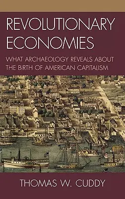 Revolučné ekonomiky: Čo archeológia odhaľuje o zrode amerického kapitalizmu - Revolutionary Economies: What Archaeology Reveals about the Birth of American Capitalism