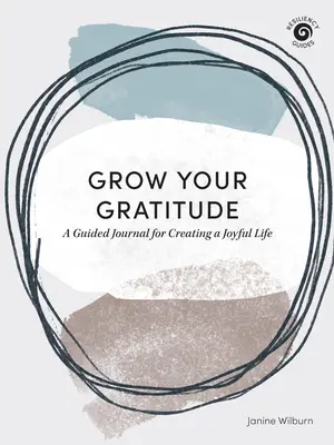 Pestujte si vďačnosť: Vedený denník na vytvorenie radostného života - Grow Your Gratitude: A Guided Journal for Creating a Joyful Life