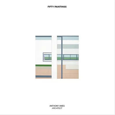 Päťdesiat obrazov: Anthony Ames Architekt - Fifty Paintings: Anthony Ames Architect