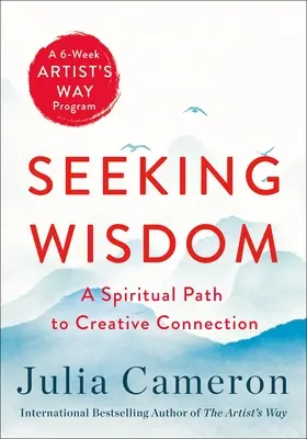 Hľadanie múdrosti: Duchovná cesta k tvorivému spojeniu (šesťtýždňový program Cesta umelca) - Seeking Wisdom: A Spiritual Path to Creative Connection (a Six-Week Artist's Way Program)