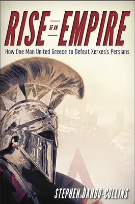 Vzostup ríše: Ako jeden muž zjednotil Grécko a porazil Xerxových Peržanov - Rise of an Empire: How One Man United Greece to Defeat Xerxes's Persians