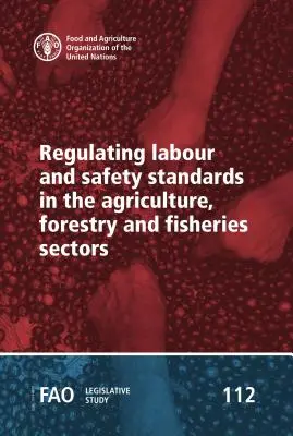 Regulácia pracovných a bezpečnostných noriem v sektore poľnohospodárstva, lesníctva a rybného hospodárstva - Regulating Labour and Safety Standards in the Agriculture, Forestry and Fisheries Sectors