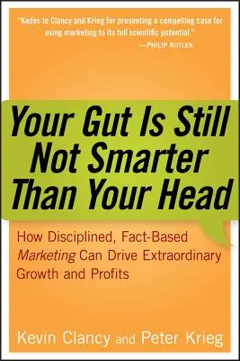 Vaše črevo stále nie je múdrejšie ako vaša hlava: Ako môže disciplinovaný marketing založený na faktoch viesť k mimoriadnemu rastu a zisku - Your Gut Is Still Not Smarter Than Your Head: How Disciplined, Fact-Based Marketing Can Drive Extraordinary Growth and Profits
