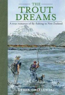 Pstruhové sny: Pravdivý román o muškárení na Novom Zélande - The Trout Dreams: A True Romance of Fly-Fishing in New Zealand