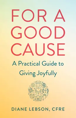 Pre dobrú vec: Praktický sprievodca radostným dávaním - For a Good Cause: A Practical Guide to Giving Joyfully