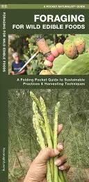 Hľadanie voľne žijúcich jedlých potravín: Vreckový sprievodca trvalo udržateľnými postupmi a technikami zberu - Foraging for Wild Edible Foods: A Folding Pocket Guide to Sustainable Practices & Harvesting Techniques