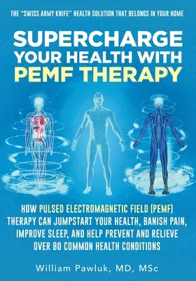 Nabite svoje zdravie pomocou terapie PEMF: Ako môže terapia pulzným elektromagnetickým poľom (PEMF) naštartovať vaše zdravie, odstrániť bolesť, zlepšiť spánok a - Supercharge Your Health with PEMF Therapy: How Pulsed Electromagnetic Field (PEMF) Therapy Can Jumpstart Your Health, Banish Pain, Improve Sleep, and
