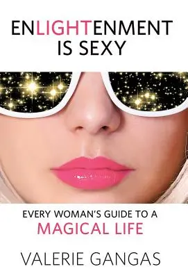 Osvietenie je sexy: Sprievodca každej ženy po magickom živote - Enlightenment Is Sexy: Every Woman's Guide To A Magical Life