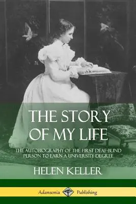 Príbeh môjho života: Autobiografia prvého hluchoslepého človeka, ktorý získal univerzitný titul - The Story of My Life: The Autobiography of the First Deaf-Blind Person to Earn a University Degree
