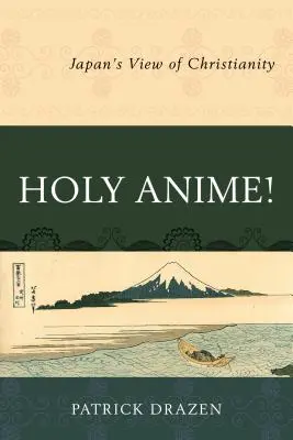 Sväté Anime! Japonský pohľad na kresťanstvo - Holy Anime!: Japan's View of Christianity