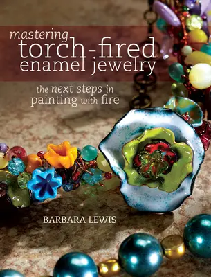 Zvládnutie smaltovaných šperkov vypaľovaných horákom: Ďalšie kroky v maľovaní ohňom - Mastering Torch-Fired Enamel Jewelry: The Next Steps in Painting with Fire