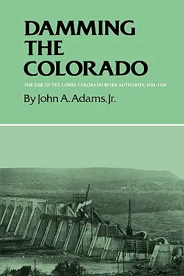 Prehradenie rieky Colorado: Vzostup úradu pre dolné Colorado, 1933 - 1939 - Damming the Colorado: The Rise of the Lower Colorado River Authority, 1933-1939