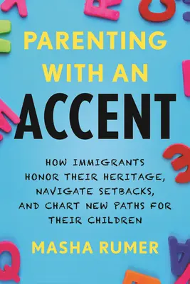 Rodičovstvo s prízvukom: Ako si prisťahovalci ctia svoje dedičstvo, prekonávajú neúspechy a vytvárajú nové cesty pre svoje deti - Parenting with an Accent: How Immigrants Honor Their Heritage, Navigate Setbacks, and Chart New Paths for Their Children