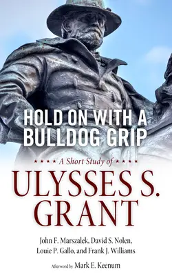 Drž sa buldočím chvostom: Grant: Krátka štúdia o Ulyssesovi S. Grantovi - Hold on with a Bulldog Grip: A Short Study of Ulysses S. Grant