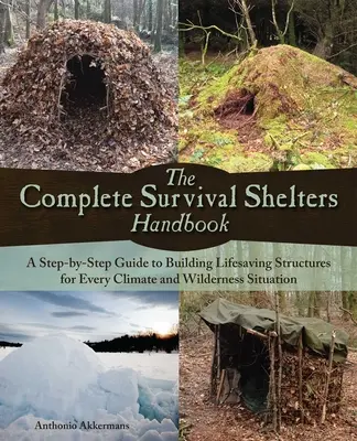 Kompletná príručka o úkrytoch na prežitie: Sprievodca krok za krokom na stavbu život zachraňujúcich stavieb pre každú klimatickú a divokú situáciu - The Complete Survival Shelters Handbook: A Step-By-Step Guide to Building Life-Saving Structures for Every Climate and Wilderness Situation