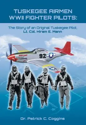 Tuskegee Airmen WWII Fighter Pilots (Piloti stíhačiek z druhej svetovej vojny): Vzdušní letci: Príbeh pôvodného pilota z Tuskegee, podplukovníka Hirama E. Manna - Tuskegee Airmen WWII Fighter Pilots: The Story of an Original Tuskegee Pilot, Lt. Col. Hiram E. Mann