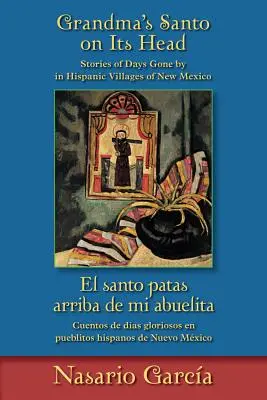 Babičkine santo na hlave / El Santo Patas Arriba de Mi Abuelita: Príbehy z minulých dní v hispánskych dedinách Nového Mexika / Cuentos de Das Glori - Grandma's Santo on Its Head / El Santo Patas Arriba de Mi Abuelita: Stories of Days Gone by in Hispanic Villages of New Mexico / Cuentos de Das Glori