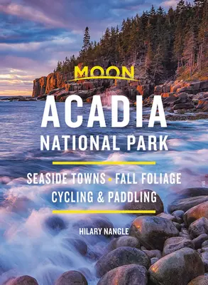 Mesiac Acadia National Park: Prímorské mestá, jesenné lístie, cyklistika a pádlovanie - Moon Acadia National Park: Seaside Towns, Fall Foliage, Cycling & Paddling