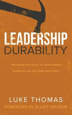 Odolnosť lídrov: Definitívny sprievodca prekonávaním vyhorenia a budovaním odolnosti - Leadership Durability: The Definitive Guide to Overcoming Burnout and Building Resiliency
