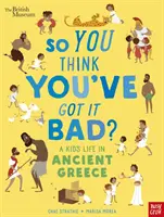 Britské múzeum: Takže si myslíš, že to máš zlé? Život dieťaťa v starovekom Grécku - British Museum: So You Think You've Got It Bad? A Kid's Life in Ancient Greece