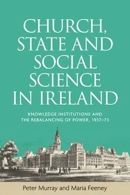 Cirkev, štát a spoločenské vedy v Írsku: Vedomostné inštitúcie a vyvažovanie moci, 1937-73 - Church, state and social science in Ireland: Knowledge institutions and the rebalancing of power, 1937-73