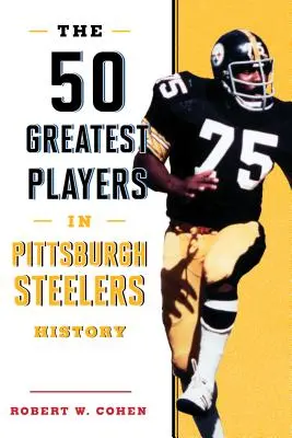 50 najväčších hráčov v histórii Pittsburghu Steelers - The 50 Greatest Players in Pittsburgh Steelers History