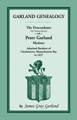 Garland Genealogy: Potomkovia [severná vetva] Petra Garlanda, námorníka, obyvateľa Charlestownu v Massachusettskom zálive, v roku 1 - Garland Genealogy: The Descendants [Northern Branch] of Peter Garland, Mariner, Admitted Resident of Charlestown, Massachusetts Bay, in 1