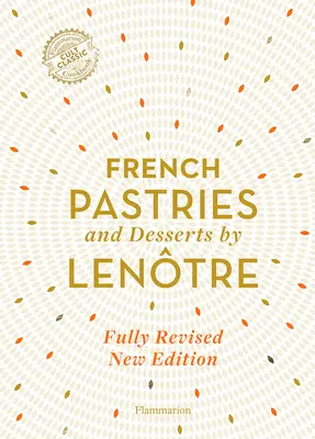 Francúzske pečivo a dezerty Lentre: 200 klasických receptov revidovaných a aktualizovaných - French Pastries and Desserts by Lentre: 200 Classic Recipes Revised and Updated