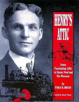 Henryho podkrovie: Niektoré fascinujúce dary pre Henryho Forda a jeho múzeum - Henry's Attic: Some Fascinating Gifts to Henry Ford and His Museum