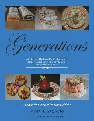 Generácie: Zbierka poľských a východoeurópskych receptov odovzdávaných už viac ako 100 rokov - Generations: A Collection of Polish and Eastern European Recipes Handed Down for Over 100 Years