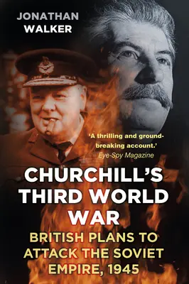 Churchillova tretia svetová vojna: britské plány na útok na sovietske impérium, 1945 - Churchill's Third World War: British Plans to Attack the Soviet Empire, 1945