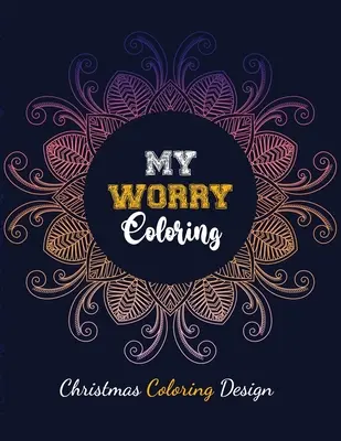 Moje starosti s farbičkami - Vianočné maľovanky: Vianočný vzor na vyfarbovanie, relaxačná a antistresová farebná terapia pre dospelých - My Worry Coloring - Christmas Coloring Design: Anxiety Relief Christmas Pattern Coloring Book, Relaxation and Stress Reduction color therapy for Adult