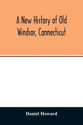 Nové dejiny starého Windsoru v Connecticute - A new history of old Windsor, Connecticut