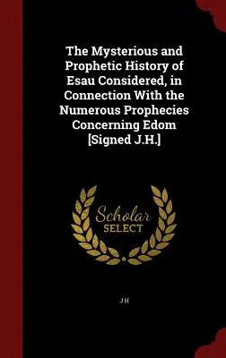 Záhadné a prorocké dejiny Ezaua v súvislosti s početnými proroctvami o Edomovi [podpísaný J. H.] - The Mysterious and Prophetic History of Esau Considered, in Connection with the Numerous Prophecies Concerning Edom [signed J.H.]