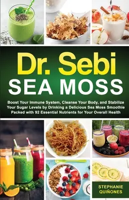 Dr. Sebi Morský mech: Posilnite svoj imunitný systém, očistite svoje telo a zvládnite cukrovku pitím lahodného smoothie z morského mechu plného - Dr. Sebi Sea Moss: Boost Your Immune System, Cleanse Your Body, and Manage Your Diabetes by Drinking a Delicious Sea Moss Smoothie Packed