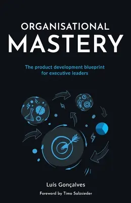 Organizačné majstrovstvo: Plán rozvoja produktov pre výkonných lídrov - Organisational Mastery: The product development blueprint for executive leaders