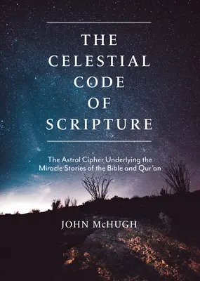 Nebeský kódex Písma: Astrálna šifra v pozadí zázračných príbehov Biblie a Koránu - The Celestial Code of Scripture: The Astral Cipher Underlying the Miracle Stories of the Bible and Qur'an